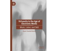 Virtuosity in the Age of Electronic Media: Music, Labor, and Skill