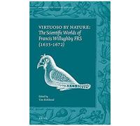 Virtuoso By Nature: The Scientific Worlds Of Francis Willughby Frs (1635-1672)