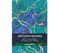 Virtuous Waters: Mineral Springs, Bathing, and Infrastructure in Mexico - [Version Originale] Inconnu (Auteur)