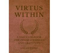 Virtus Within: A Daily Logbook for Inner Strength and Gratitude: A Journal of Strength and Character