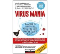 Virus Mania - Comment L'industrie Médicale Invente Sans Cesse Des Épidémies Et Réalise Des Milliars De Dollars De Bénéfices À Nos Dépens