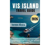 Vis Island travel guide 2026: Croatia’s Best-Kept Secret and How to Experience It Like a Local, with detailed itinerary