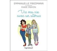 Vis ma vie avec un utérus Emmanuelle Friedmann (Auteur), Marie Crayon (Illustration)