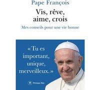 Vis, rêve, aime, crois - Mes conseils pour une vie bonne Pape François (Auteur), Samuel Sfez (Traduction), Libreria Editrice Vaticana (Traduction)