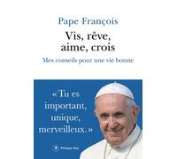 Vis, rêve, aime, crois - Mes conseils pour une vie bonne - Pape François - Philippe Rey - broché - Essai