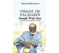 Visage de Palmerin. Joseph Waly Sarr Histoire d'un engagement chrétien - Pascal Guèthe Ndene - L'harmattan - broché - Essai