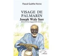 Visage de Palmerin. Joseph Waly Sarr Histoire d'un engagement chrétien - Pascal Guèthe Ndene - L'harmattan - broché - Essai