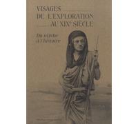 Visages de l'exploration au XIXe siècle - Du mythe à l'histoire