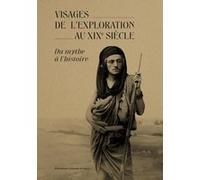 Visages de l'exploration au XIXe siècle - Du mythe à l'histoire