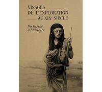 Visages de l'exploration au XIXe siècle - Du mythe à l'histoire