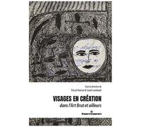 Visages En Création - Dans L'art Brut Et Ailleurs