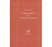 Visages singuliers du Plutarque humaniste: Autour d'Amyot et de la réception des Moralia et des Vies à la Renaissance