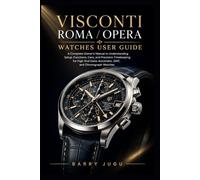 Visconti Roma / Opera Watches User Guide: A Complete Owner’s Manual to Understanding Setup, Functions, Care, and Precision Timekeeping for High-End Swiss Automatic, GMT, and Chronograph Watches