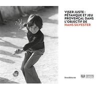 Viser juste, pétanque et jeu provençal dans l'objectif de Hans Silvester - Collectif - Silvana Editoriale - relié - Beau livre