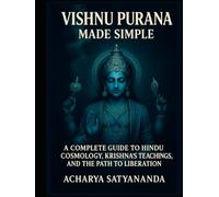Vishnu Purana Made Simple: A Complete Guide to Hindu Cosmology, Krishna’s Teachings, and the Path to Liberation