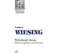 Visibilité de l'image Histoire et perspectives de l'esthétique formelle - Lambert Wiesing (Literatur und Philosophie auf Polnisch)