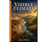 Visible Climate: A Geographer's Illustrated Guide to Environmental Change and Human Resilience