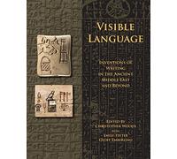Visible Language: Inventions of Writing in the Ancient Middle East and Beyond