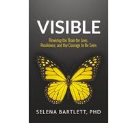 VISIBLE: Rewiring the Brain for Love, Resilience and the Courage to be Seen