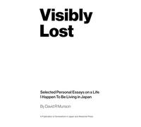 Visibly Lost: Selected Personal Essays on a Life I Happen To Be Living in Japan