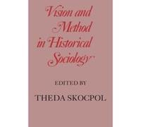 Vision and Method in Historical Sociology Theda Skocpol (Auteur)