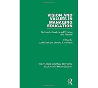 Vision And Values In Managing Education : Successful Leadership Principles And Practice
