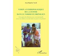 Vision Anthropologique De La Femme Dans Le Nordeste Brésilien - Une Approche Féministe Peu Conventionnelle De Sa Vie Intime Et Sociale Dans Le Passé Et Le Présent