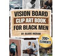Vision Board Clip Art Book for Black Men: The Complete Collection of 500+ Empowering Images, Phrases, & Affirmations to Manifest Confidence, Success, Love & Purpose in Life