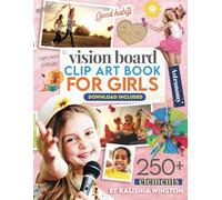 Vision Board Clip Art Book for Girls: 250+ Inspiring Pictures, Positive Affirmations & Tools for Manifesting Dreams and Happiness for Kids