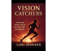 Vision Catchers: Catching God's Vision for your Life and Church