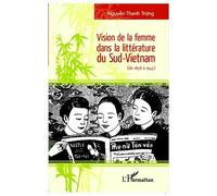 Vision de la femme dans la littérature du Sud-Vietnam De 1858 à 1945 - Thanh Trung Nguyen - L'harmattan - broché - Essai