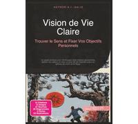 Vision de Vie Claire: Trouver le Sens et Fixer Vos Objectifs Personnels