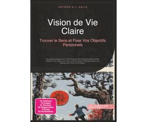 Vision de Vie Claire: Trouver le Sens et Fixer Vos Objectifs Personnels