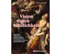 Vision durch Sinnlichkeit: Körperhafte Bilderfahrung, Affektübertragung und mystischer Eros in Giulio Cesare Procaccinis Visionsdarstellungen
