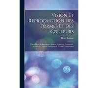 Vision Et Reproduction Des Formes Et Des Couleurs: Vision Mono Et Binoculaire. Illusions D'optique. Photométrie. Théorie Des Couleurs. Photographie. P
