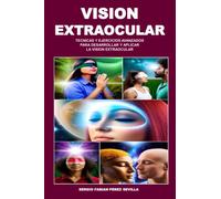 VISION EXTRAOCULAR TECNICAS Y EJERCICIOS AVANZADOS PARA DESARROLLAR Y APLICAR LA VISION EXTRAOCULAR