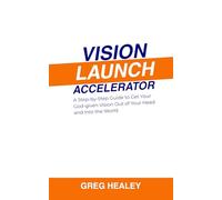 Vision Launch Accelerator: A Step-by-Step Guide to Get Your God-given Vision Out of Your Head and Into the World