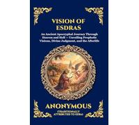 Vision of Esdras: An Ancient Apocryphal Journey Through Heaven and Hell - Unveiling Prophetic Visions, Divine Judgment, and the Afterlife (Large Print Deluxe Hardcover Edition For Easy Reading)