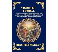 Vision of Tundal: The Classic Medieval Journey Through Hell and Heaven - A Knight's Terrifying Vision of the Afterlife and Spiritual Redemption