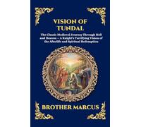 Vision of Tundal: The Classic Medieval Journey Through Hell and Heaven - A Knight's Terrifying Vision of the Afterlife and Spiritual Redemption
