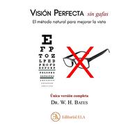 VISIÓN PERFECTA SIN GAFAS: El método natural para mejorar la vista