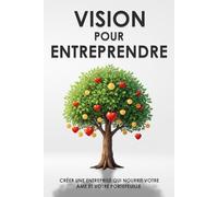 Vision pour entreprendre: Créer une entreprise qui nourrit votre âme et votre portefeuille