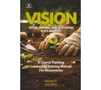 VISION: SEEING, SERVING, AND SUSTAINING GOD’S MINISTRY: A Church Planting Leadership Training Manual for Missionaries