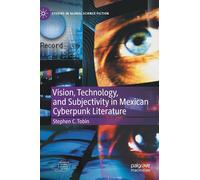 Vision, Technology, And Subjectivity In Mexican Cyberpunk Literature