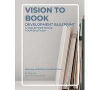 Vision to Book - Development Blueprint: A Toolkit for Writing YOUR Best Fiction