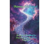 Visionary Art Journal: An Inspired Sketchbook for Dreams, Concepts, and Time Travel Art.
