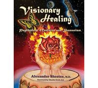 Visionary Healing Psychedelic Medicine And Shamanism