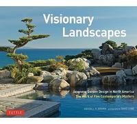 Visionary Landscapes: Japanese Garden Design in North America; The Work of Five Contemporary Masters