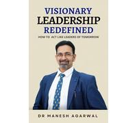Visionary Leadership Redefined Subtitle : How to Act Like Leaders of Tomorrow
