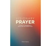 Visionary Prayer: A Guide for Congregations to Discern Their God-Inspired Future